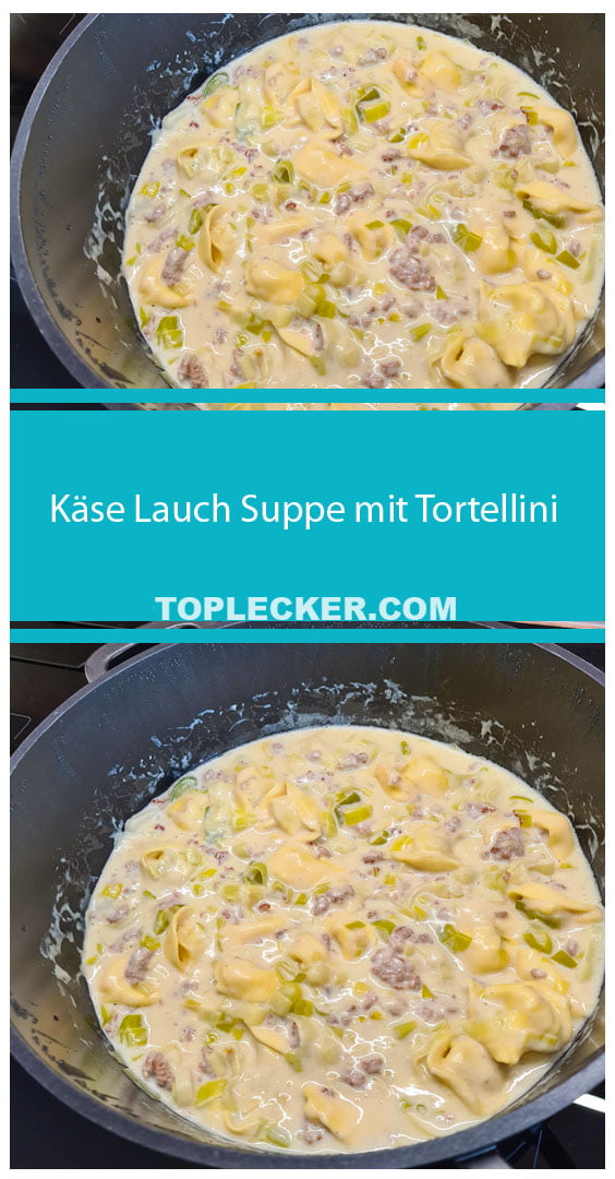 Käse Lauchsuppe mit Tortellini